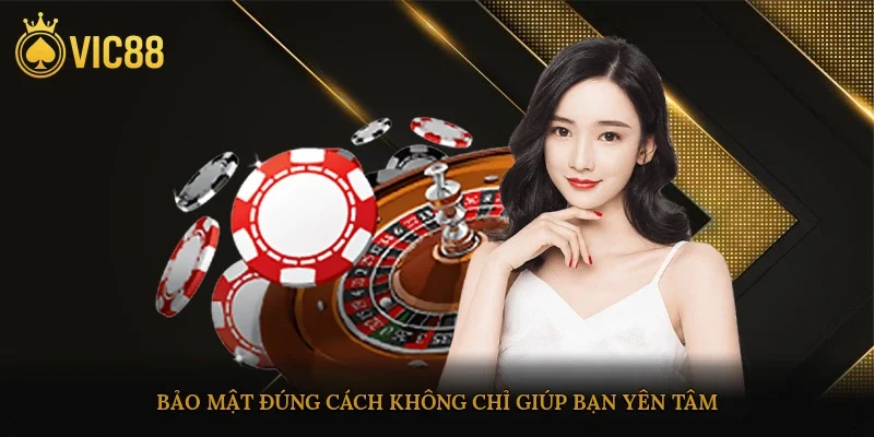 Bảo mật đúng cách không chỉ giúp bạn yên tâm khi tham gia cá cược
