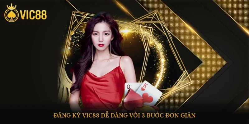 Đăng ký vic88 dễ dàng với 3 bước đơn giản