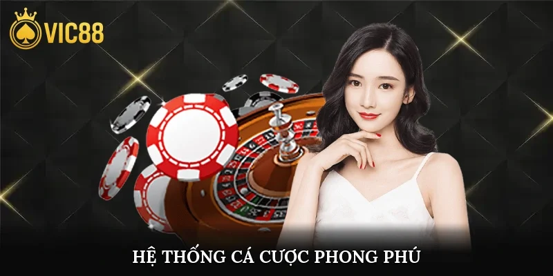 Hệ thống cá cược phong phú, áp dụng công nghệ mới nhất