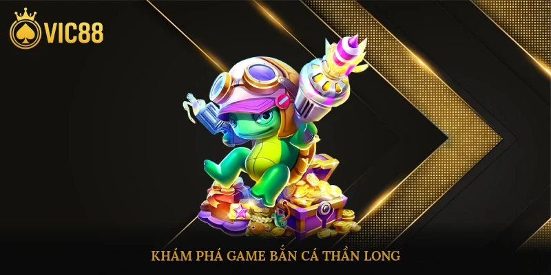 Khám phá game bắn cá thần long