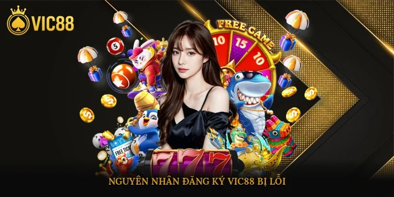 Nguyên nhân đăng ký vic88 bị lỗi