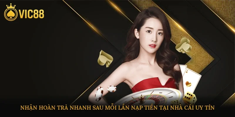 Nhận hoàn trả nhanh sau mỗi lần nạp tiền tại nhà cái uy tín