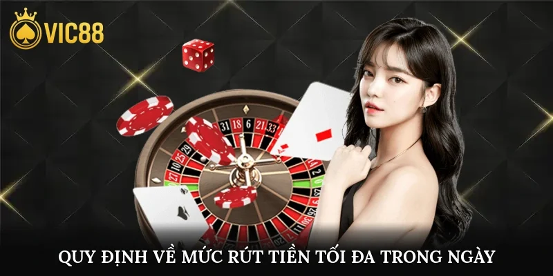 Quy định về mức rút tiền tối đa trong ngày tại nhà cái là gì?