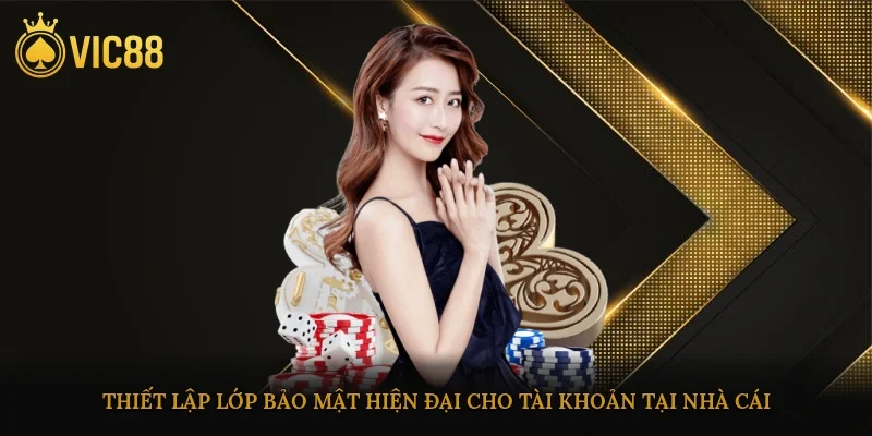 Thiết lập lớp bảo mật hiện đại cho tài khoản tại nhà cái