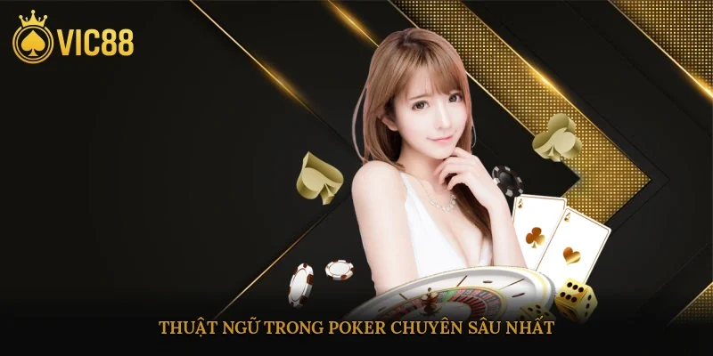 Thuật ngữ trong poker chuyên sâu nhất