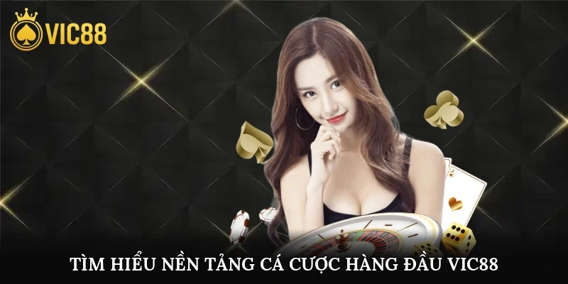 Tìm hiểu nền tảng cá cược hàng đầu vic88